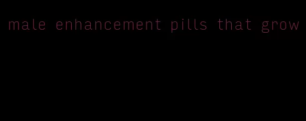 male enhancement pills that grow