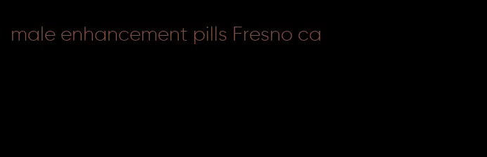 male enhancement pills Fresno ca