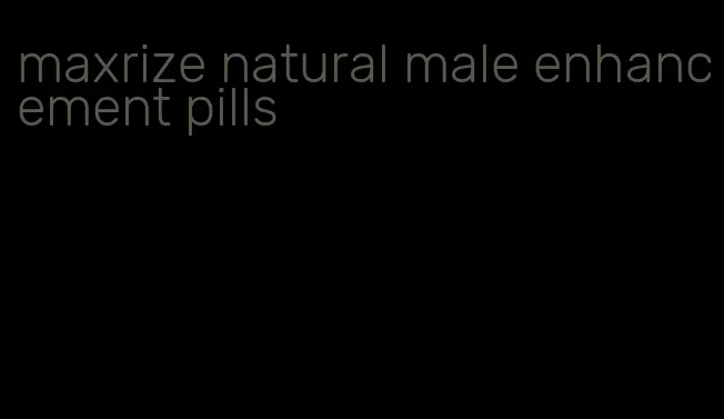 maxrize natural male enhancement pills