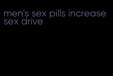 men's sex pills increase sex drive