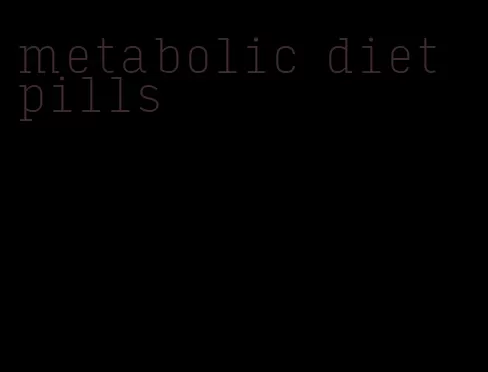 metabolic diet pills