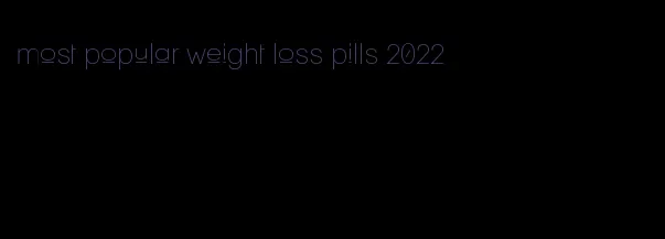 most popular weight loss pills 2022