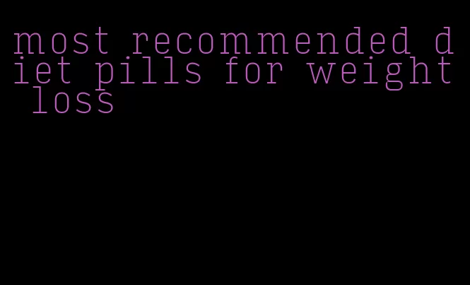 most recommended diet pills for weight loss