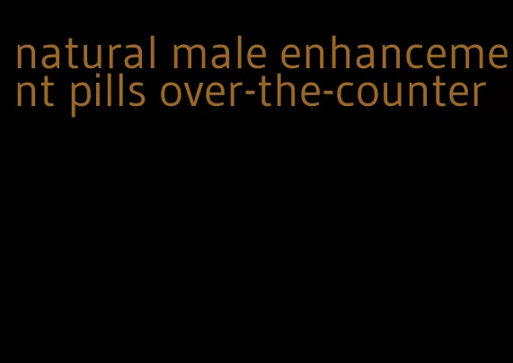 natural male enhancement pills over-the-counter