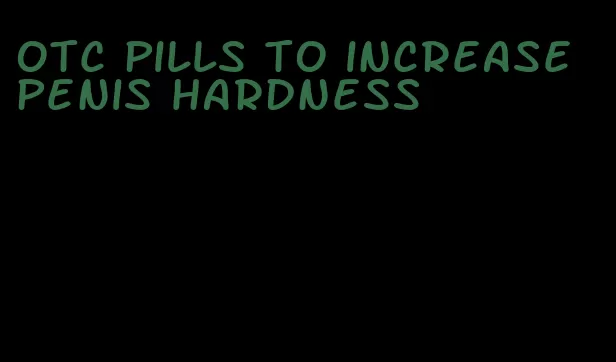 otc pills to increase penis hardness