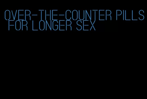 over-the-counter pills for longer sex