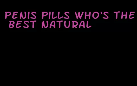 penis pills who's the best natural