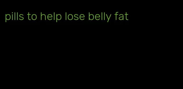 pills to help lose belly fat