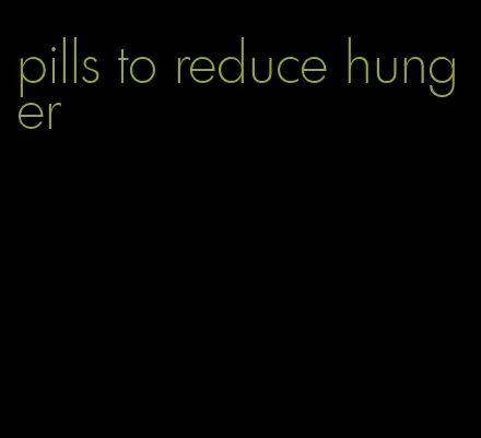 pills to reduce hunger