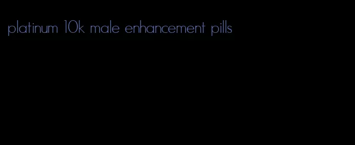 platinum 10k male enhancement pills