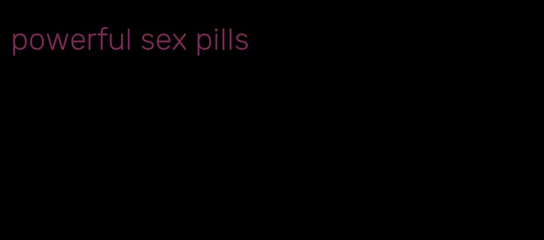 powerful sex pills