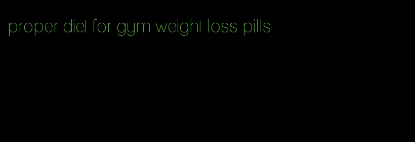 proper diet for gym weight loss pills