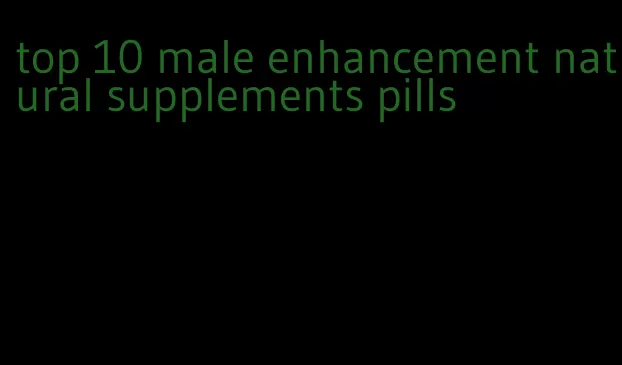 top 10 male enhancement natural supplements pills