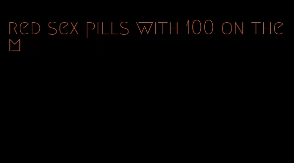 red sex pills with 100 on them