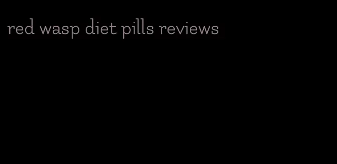 red wasp diet pills reviews