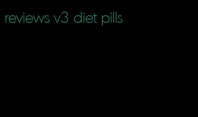 reviews v3 diet pills