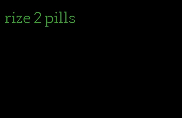 rize 2 pills