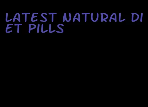 latest natural diet pills