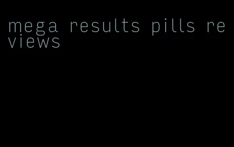 mega results pills reviews