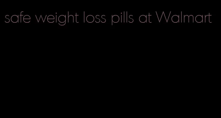 safe weight loss pills at Walmart