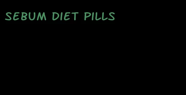 sebum diet pills