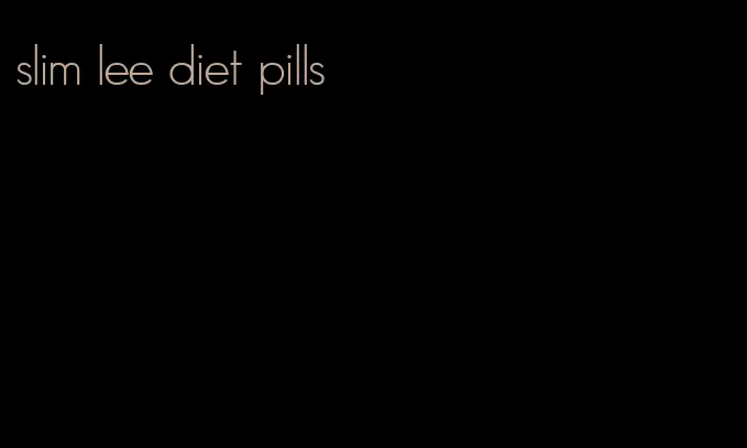 slim lee diet pills