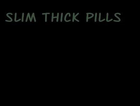 slim thick pills