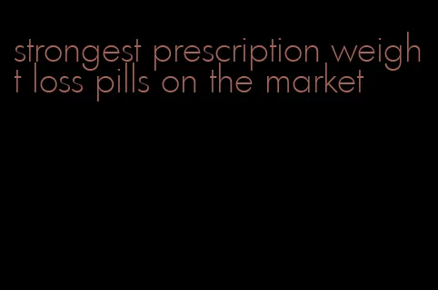 strongest prescription weight loss pills on the market