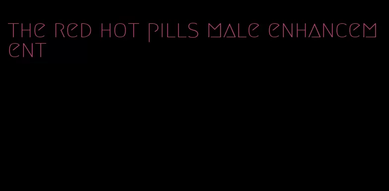the red hot pills male enhancement