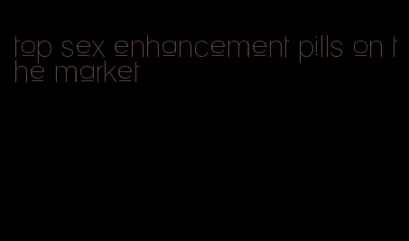 top sex enhancement pills on the market