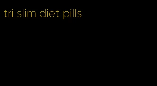 tri slim diet pills