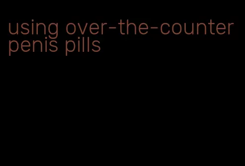 using over-the-counter penis pills