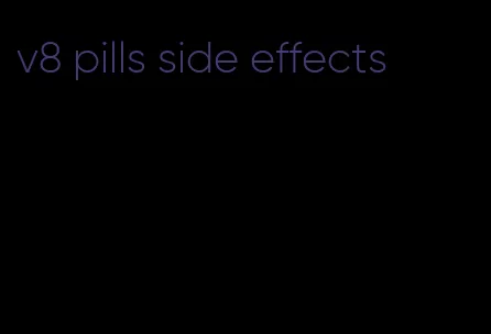 v8 pills side effects