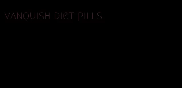 vanquish diet pills