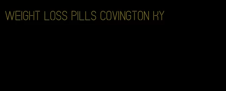 weight loss pills Covington ky