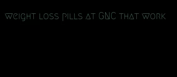 weight loss pills at GNC that work