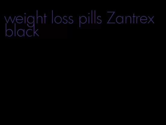 weight loss pills Zantrex black