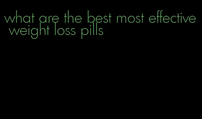 what are the best most effective weight loss pills