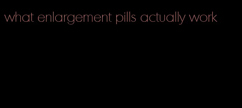 what enlargement pills actually work