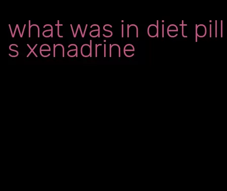 what was in diet pills xenadrine