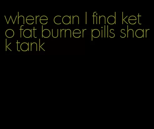 where can I find keto fat burner pills shark tank