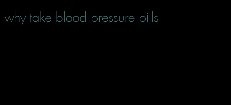 why take blood pressure pills