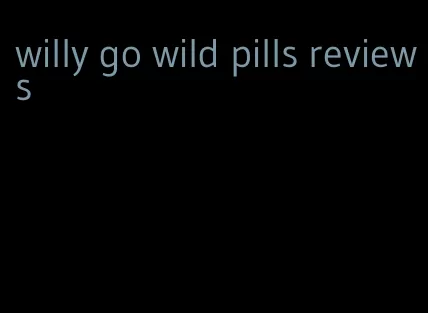 willy go wild pills reviews