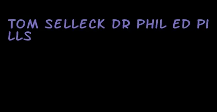 Tom Selleck dr Phil ED pills