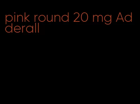 pink round 20 mg Adderall