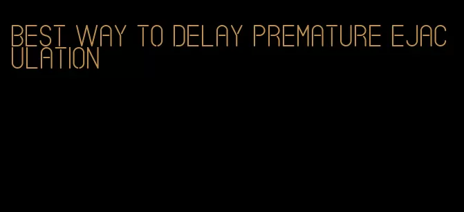 best way to delay premature ejaculation