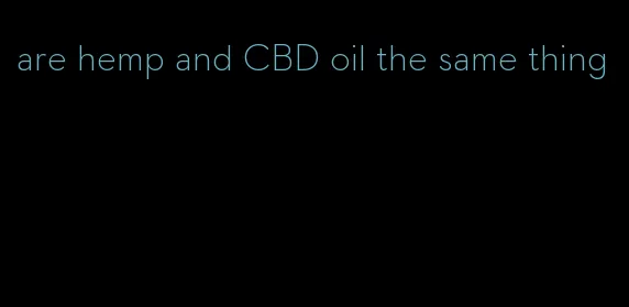 are hemp and CBD oil the same thing