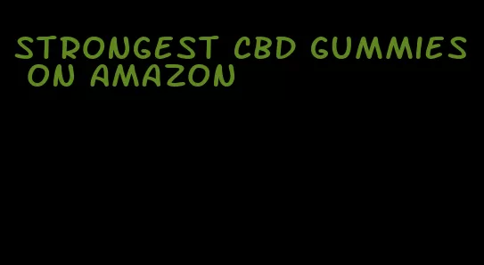 strongest CBD gummies on Amazon