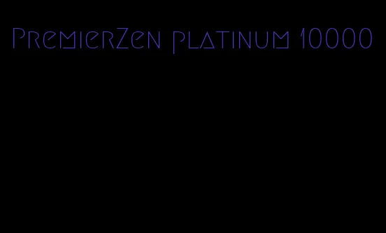 PremierZen platinum 10000