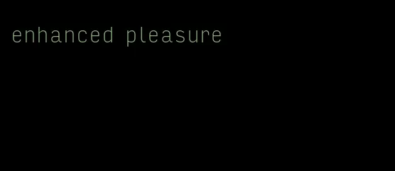 enhanced pleasure